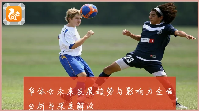 华体会未来发展趋势与影响力全面分析与深度解读